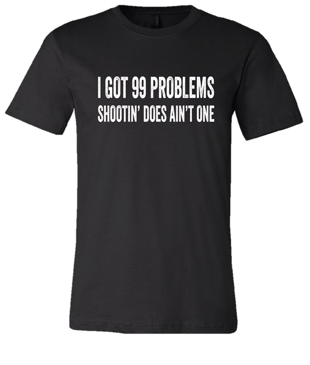 99 Problems Shootin' Does Ain't One Tee